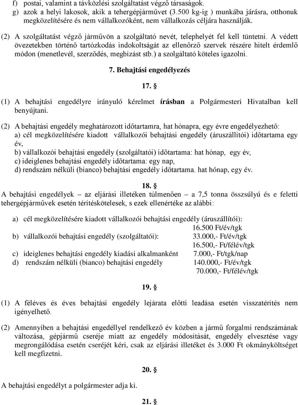 A védett övezetekben történő tartózkodás indokoltságát az ellenőrző szervek részére hitelt érdemlő módon (menetlevél, szerződés, megbízást stb.) a szolgáltató köteles igazolni. 7.