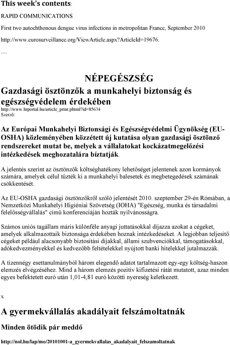 id=85634 Szerző: Az Európai Munkahelyi Biztonsági és Egészségvédelmi Ügynökség (EU- OSHA) közleményében közzétett új kutatása olyan gazdasági ösztönző rendszereket mutat be, melyek a vállalatokat