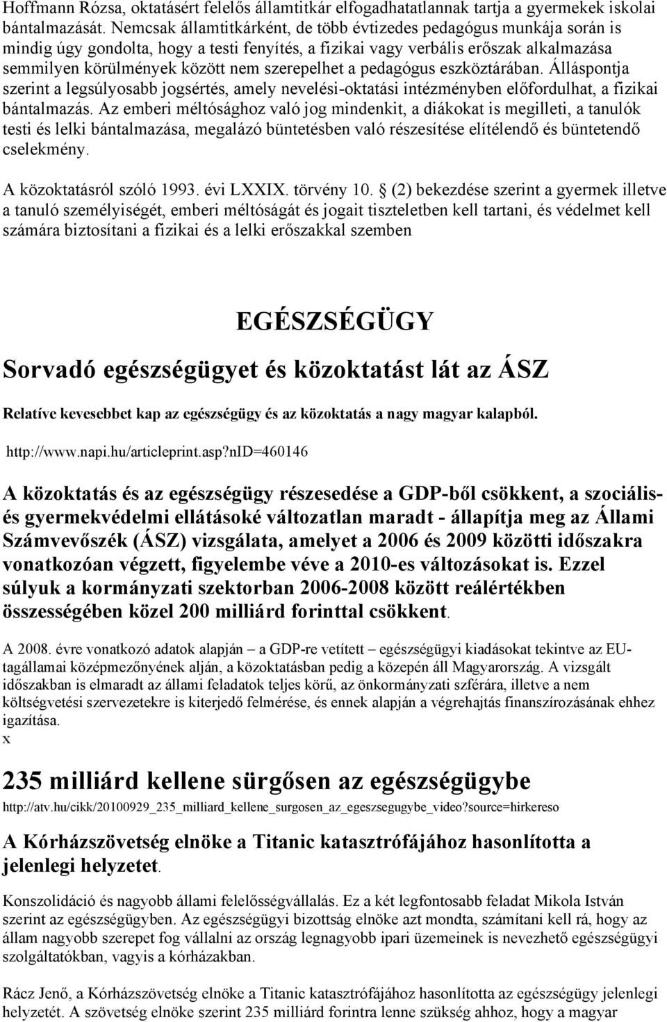 szerepelhet a pedagógus eszköztárában. Álláspontja szerint a legsúlyosabb jogsértés, amely nevelési-oktatási intézményben előfordulhat, a fizikai bántalmazás.