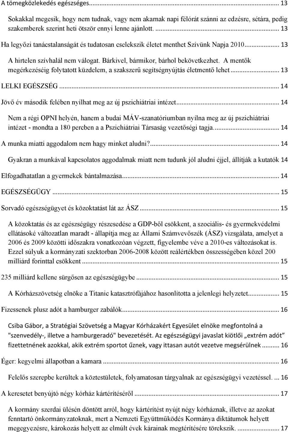 A mentők megérkezéséig folytatott küzdelem, a szakszerű segítségnyújtás életmentő lehet... 13 LELKI EGÉSZSÉG... 14 Jövő év második felében nyílhat meg az új pszichiátriai intézet.