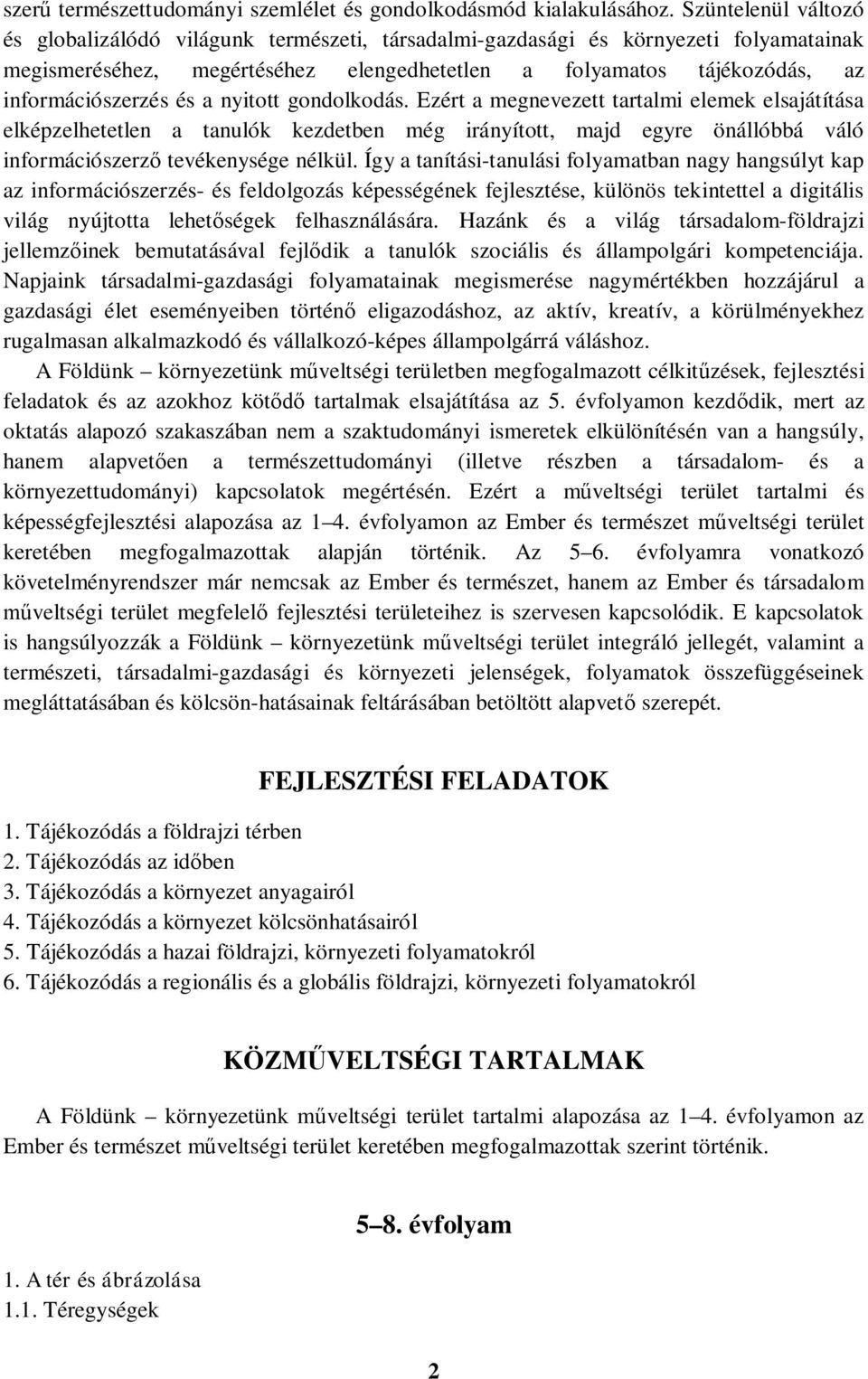 és a nyitott gondolkodás. Ezért a megnevezett tartalmi elemek elsajátítása elképzelhetetlen a tanulók kezdetben még irányított, majd egyre önállóbbá váló információszerző tevékenysége nélkül.