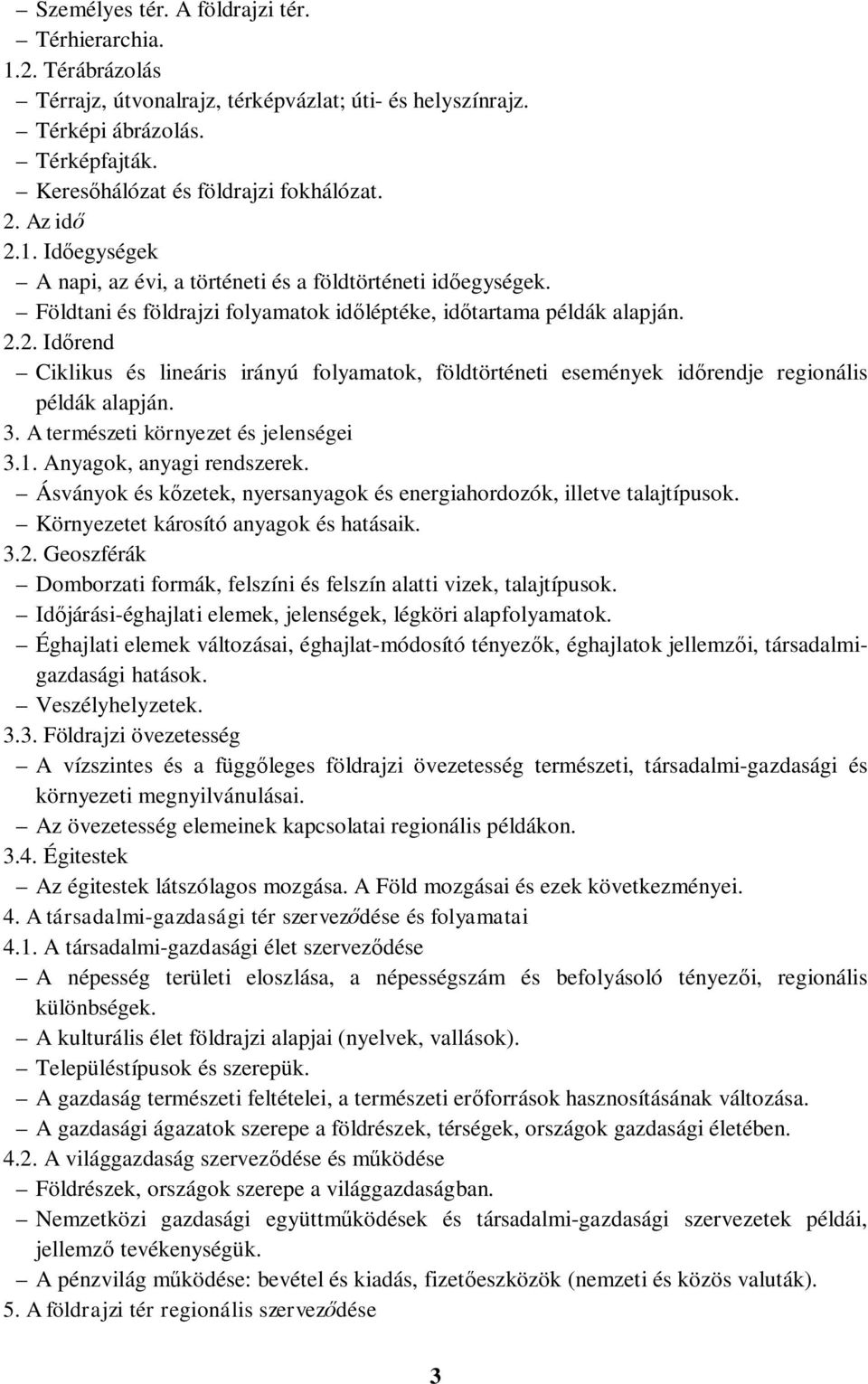 3. A természeti környezet és jelenségei 3.1. Anyagok, anyagi rendszerek. Ásványok és kőzetek, nyersanyagok és energiahordozók, illetve talajtípusok. Környezetet károsító anyagok és hatásaik. 3.2.