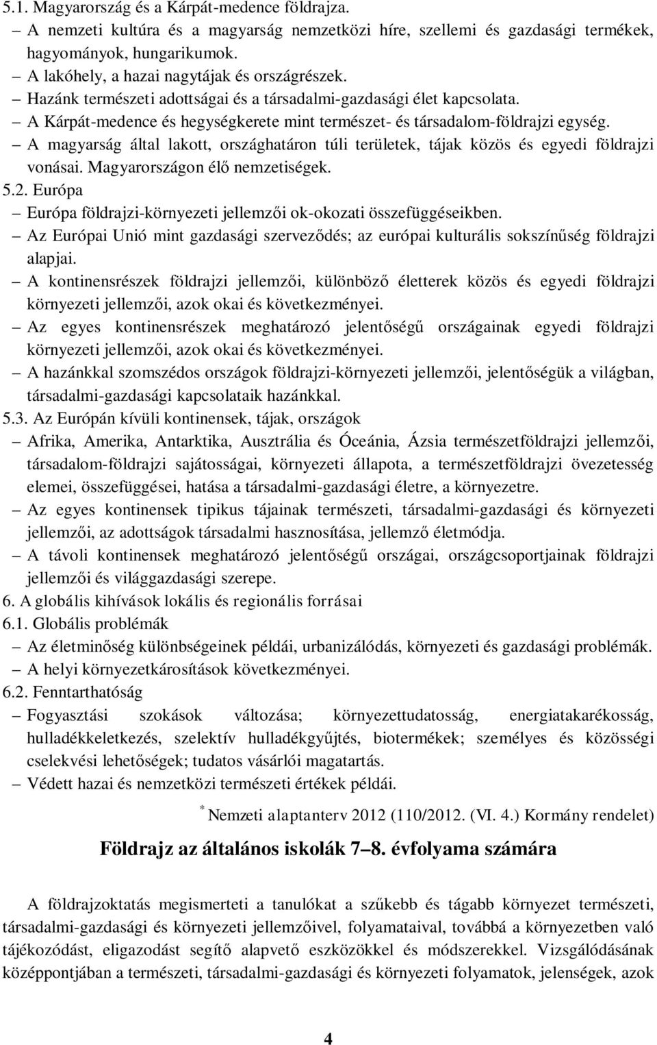 A magyarság által lakott, országhatáron túli területek, tájak közös és egyedi földrajzi vonásai. Magyarországon élő nemzetiségek. 5.2.