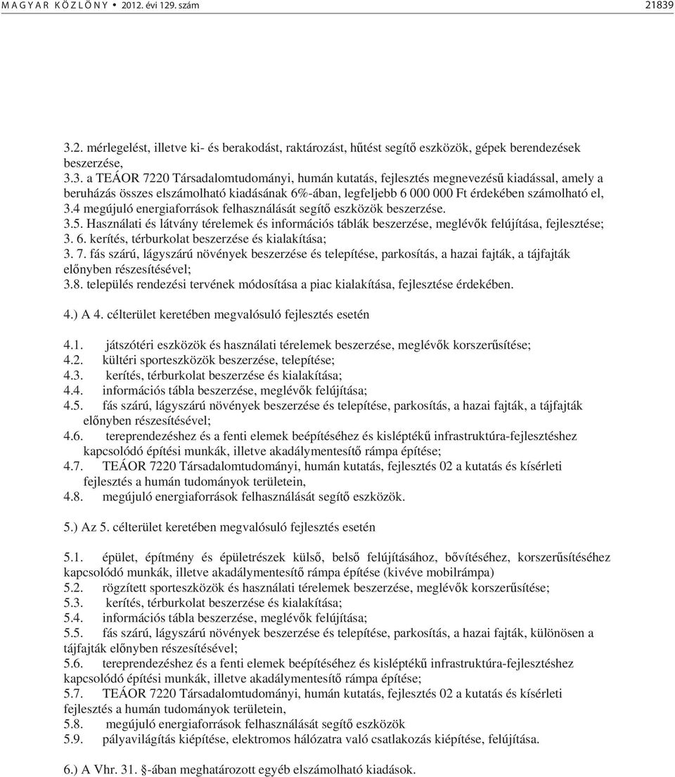 4 megújuló energiaforrások felhasználását segít eszközök beszerzése. 3.5. Használati és látvány térelemek és információs táblák beszerzése, meglév k felújítása, fejlesztése; 3. 6.