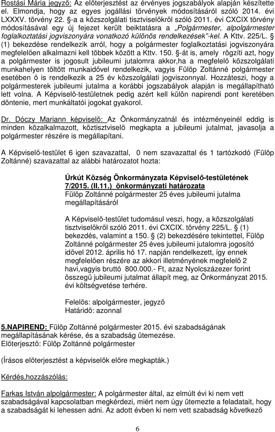 évi CXCIX törvény módosításával egy új fejezet került beiktatásra a Polgármester, alpolgármester foglalkoztatási jogviszonyára vonatkozó különös rendelkezések -kel. A Kttv. 225/L.