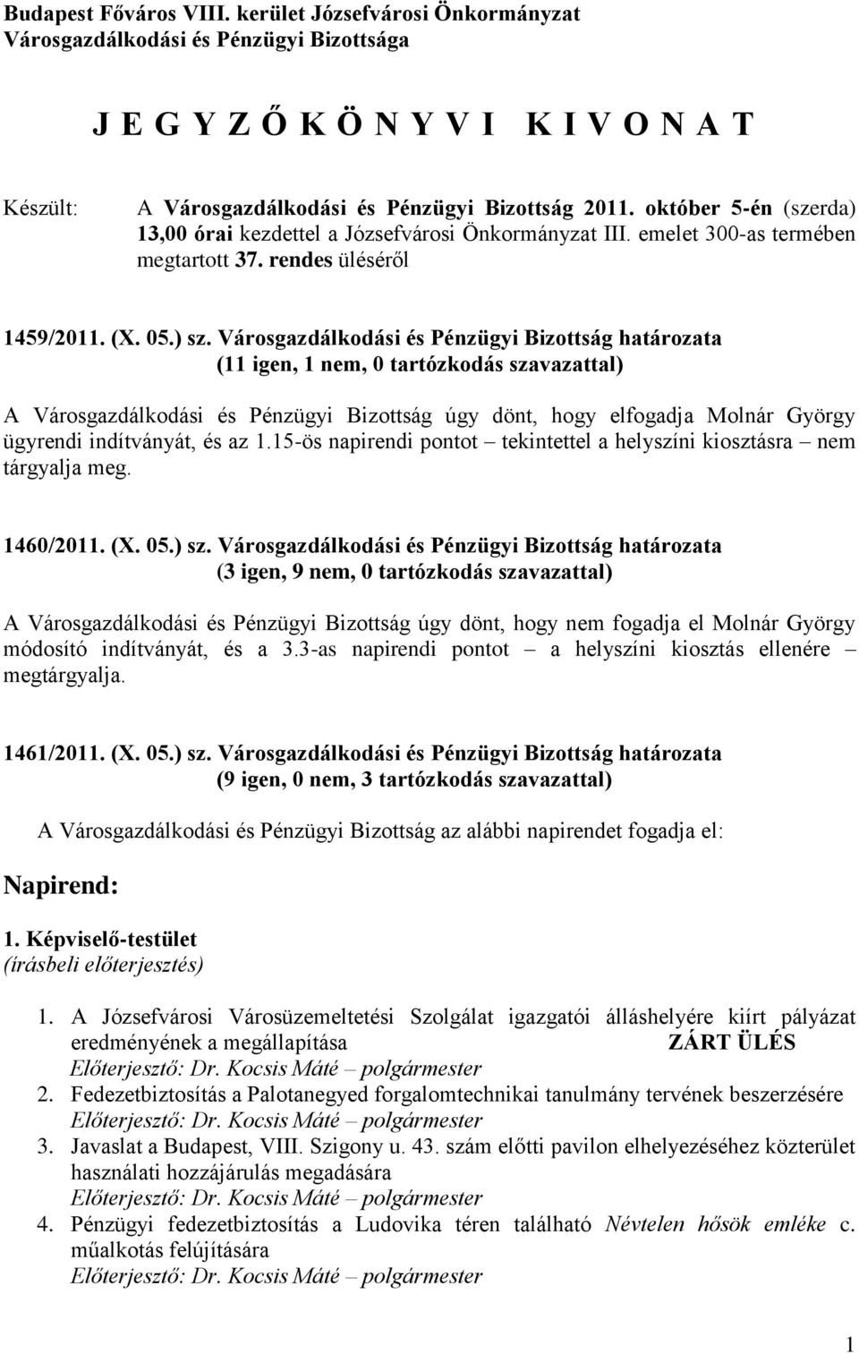 Városgazdálkodási és Pénzügyi Bizottság határozata (11 igen, 1 nem, 0 tartózkodás szavazattal) A Városgazdálkodási és Pénzügyi Bizottság úgy dönt, hogy elfogadja Molnár György ügyrendi indítványát,