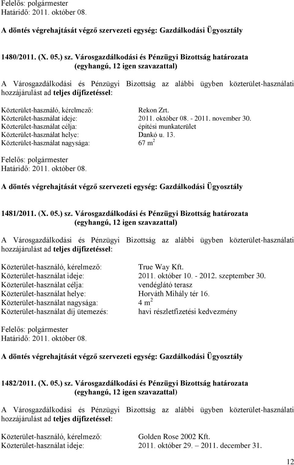 kérelmező: Rekon Zrt. Közterület-használat ideje: 2011. október 08. - 2011. november 30. Közterület-használat célja: építési munkaterület Közterület-használat helye: Dankó u. 13.