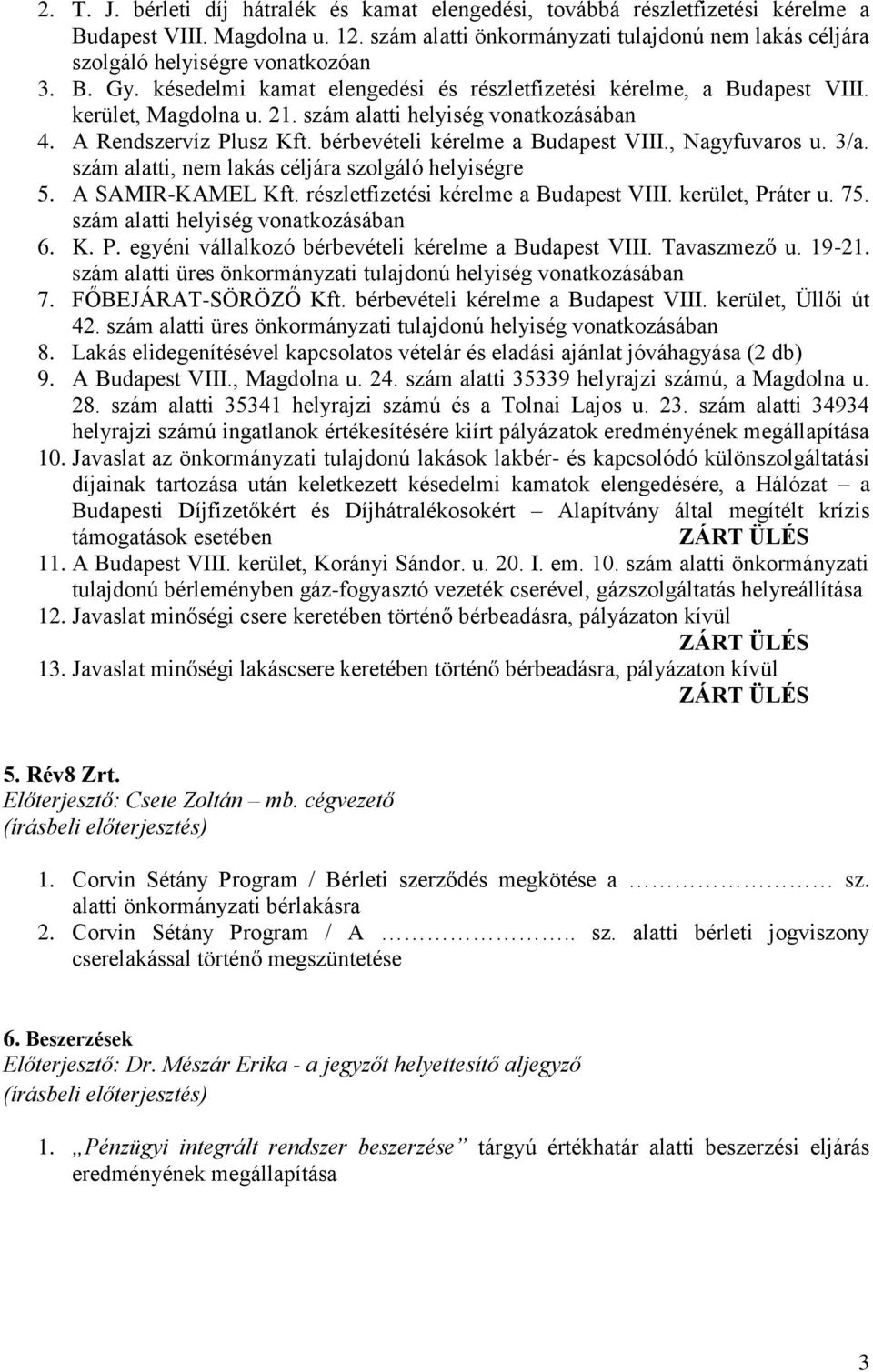 szám alatti helyiség vonatkozásában 4. A Rendszervíz Plusz Kft. bérbevételi kérelme a Budapest VIII., Nagyfuvaros u. 3/a. szám alatti, nem lakás céljára szolgáló helyiségre 5. A SAMIR-KAMEL Kft.