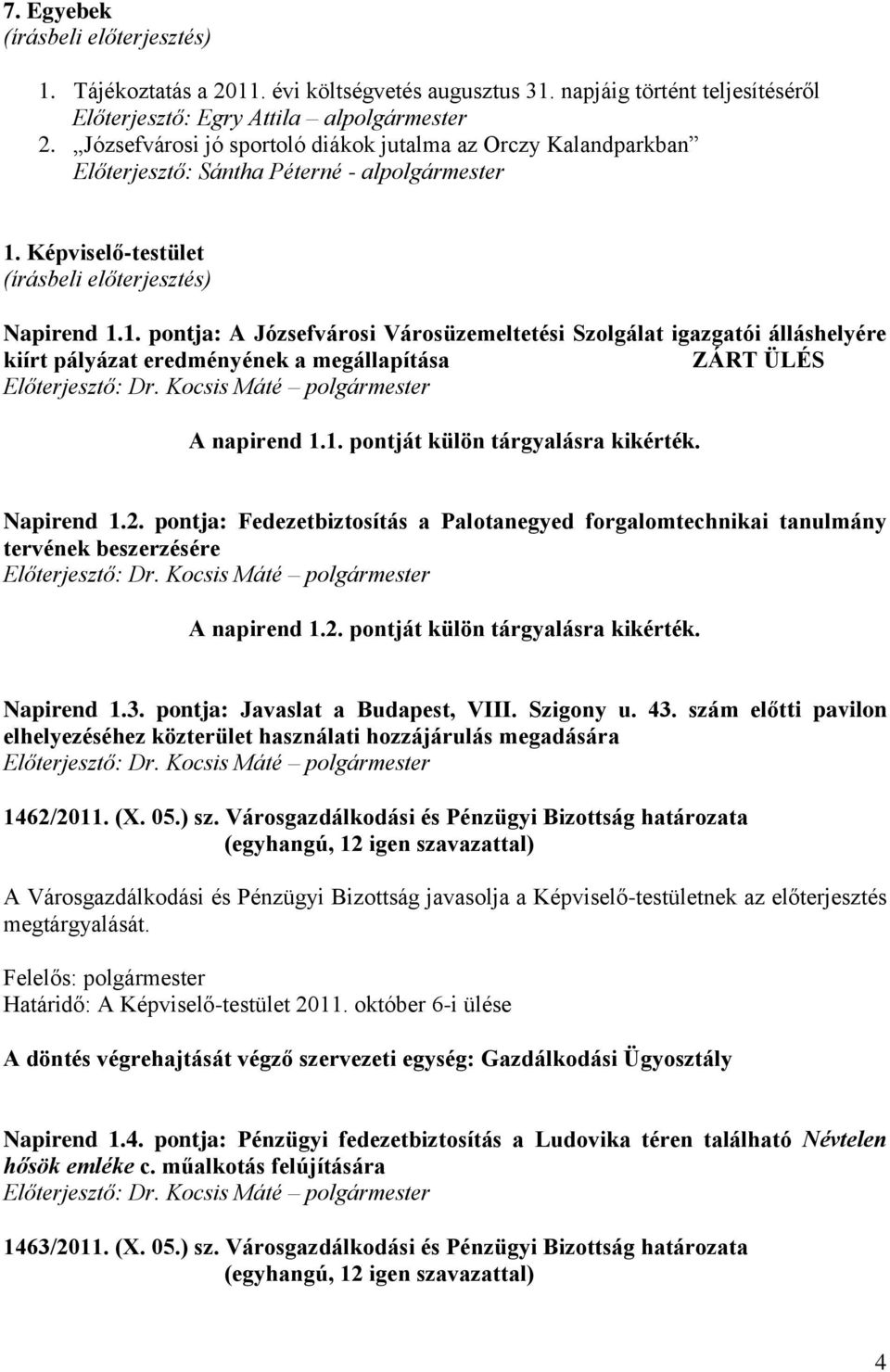 Képviselő-testület Napirend 1.1. pontja: A Józsefvárosi Városüzemeltetési Szolgálat igazgatói álláshelyére kiírt pályázat eredményének a megállapítása ZÁRT ÜLÉS A napirend 1.1. pontját külön tárgyalásra kikérték.