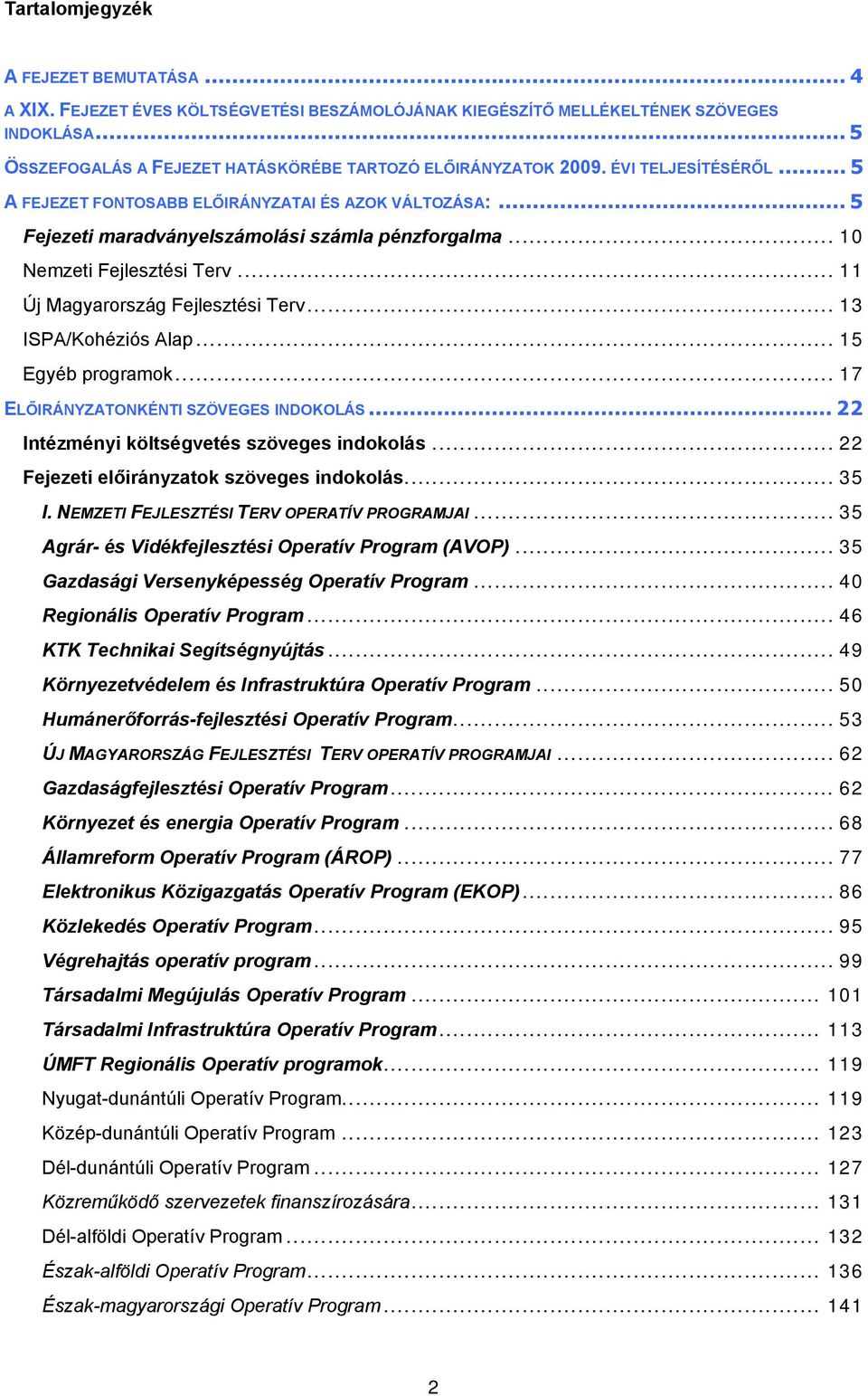 .. 13 ISPA/Kohéziós Alap... 15 Egyéb programok... 17 ELŐIRÁNYZATONKÉNTI SZÖVEGES INDOKOLÁS... 22 Intézményi költségvetés szöveges indokolás... 22 Fejezeti ok szöveges indokolás... 35 I.