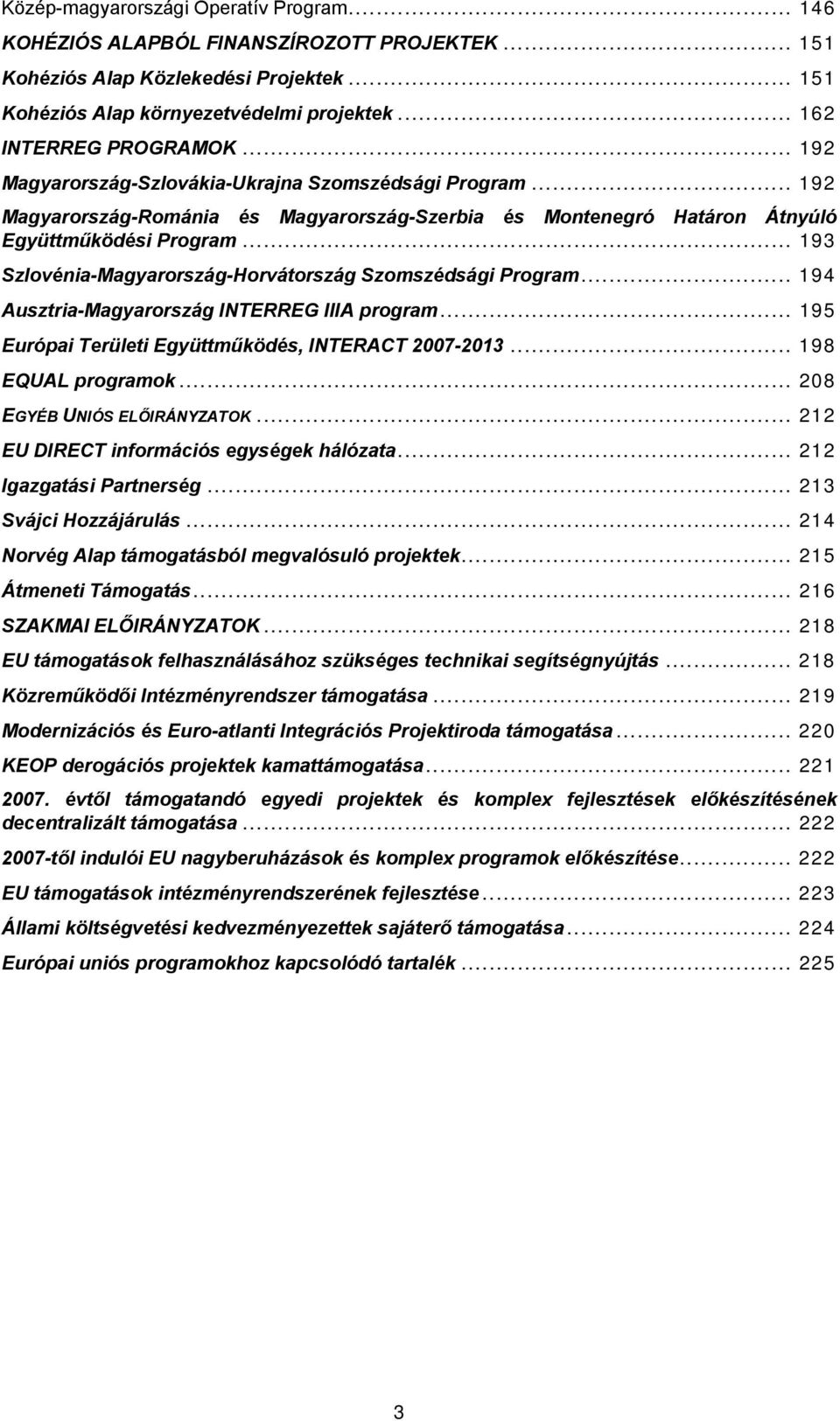 .. 193 Szlovénia-Magyarország-Horvátország Szomszédsági Program... 194 Ausztria-Magyarország INTERREG IIIA program... 195 Európai Területi Együttműködés, INTERACT 2007-2013... 198 EQUAL programok.