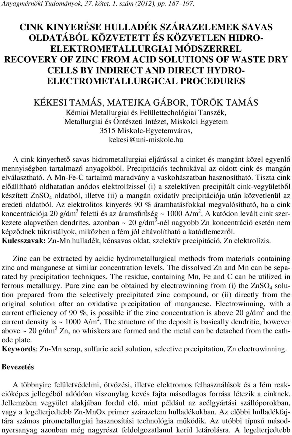 ELECTROMETALLURGICAL PROCEDURES KÉKESI TAMÁS, MATEJKA GÁBOR, TÖRÖK TAMÁS Kémiai Metallurgiai és Felülettechológiai Tanszék, Metallurgiai és Öntészeti Intézet, Miskolci Egyetem 3515