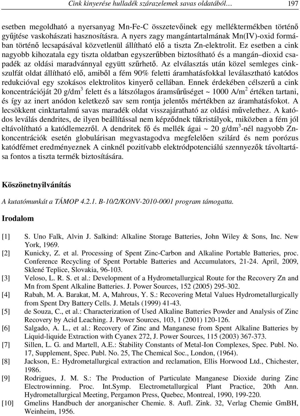 Ez esetben a cink nagyobb kihozatala egy tiszta oldatban egyszerűbben biztosítható és a mangán dioxid csapadék az oldási maradvánnyal együtt szűrhető.