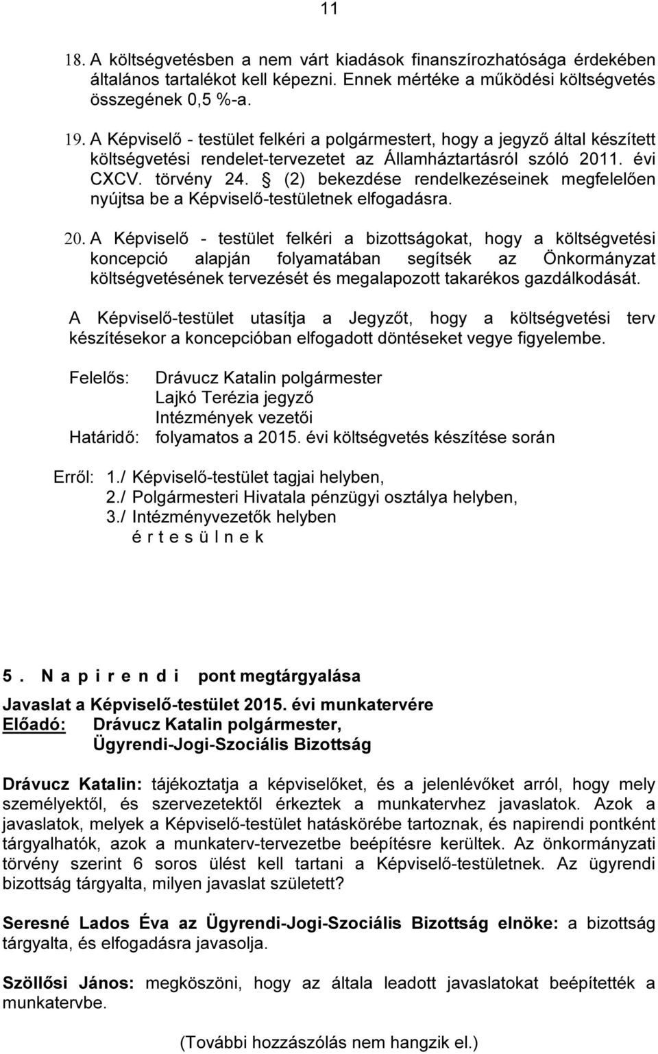 (2) bekezdése rendelkezéseinek megfelelően nyújtsa be a Képviselő-testületnek elfogadásra. 20.