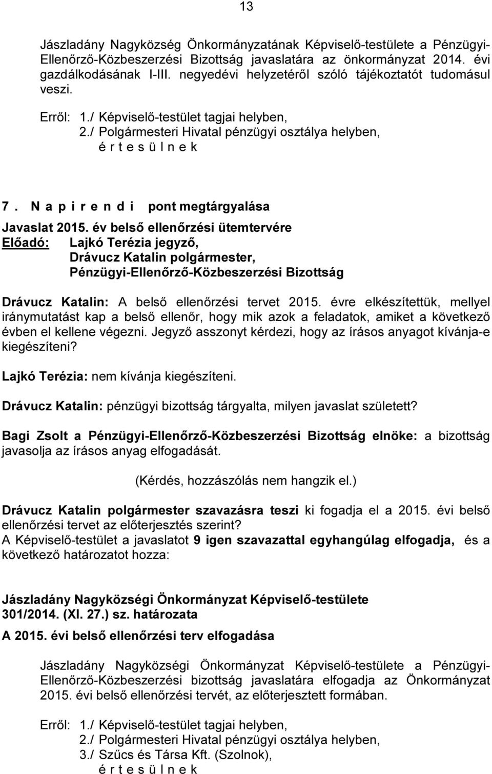 év belső ellenőrzési ütemtervére Előadó: Lajkó Terézia jegyző, Drávucz Katalin polgármester, Drávucz Katalin: A belső ellenőrzési tervet 2015.