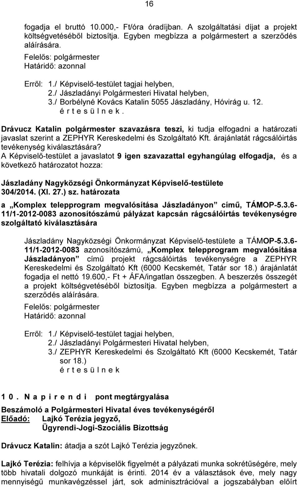 . Drávucz Katalin polgármester szavazásra teszi, ki tudja elfogadni a határozati javaslat szerint a ZEPHYR Kereskedelmi és Szolgáltató Kft. árajánlatát rágcsálóirtás tevékenység kiválasztására?