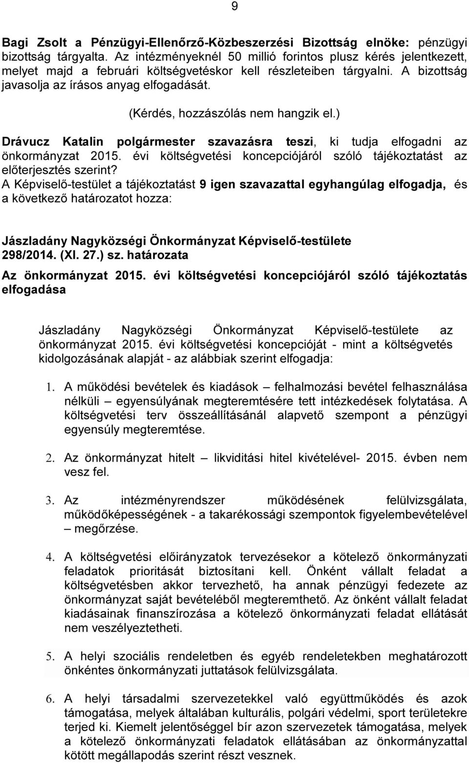 évi költségvetési koncepciójáról szóló tájékoztatást az előterjesztés szerint? A Képviselő-testület a tájékoztatást 9 igen szavazattal egyhangúlag elfogadja, és a 298/2014. (XI. 27.) sz.