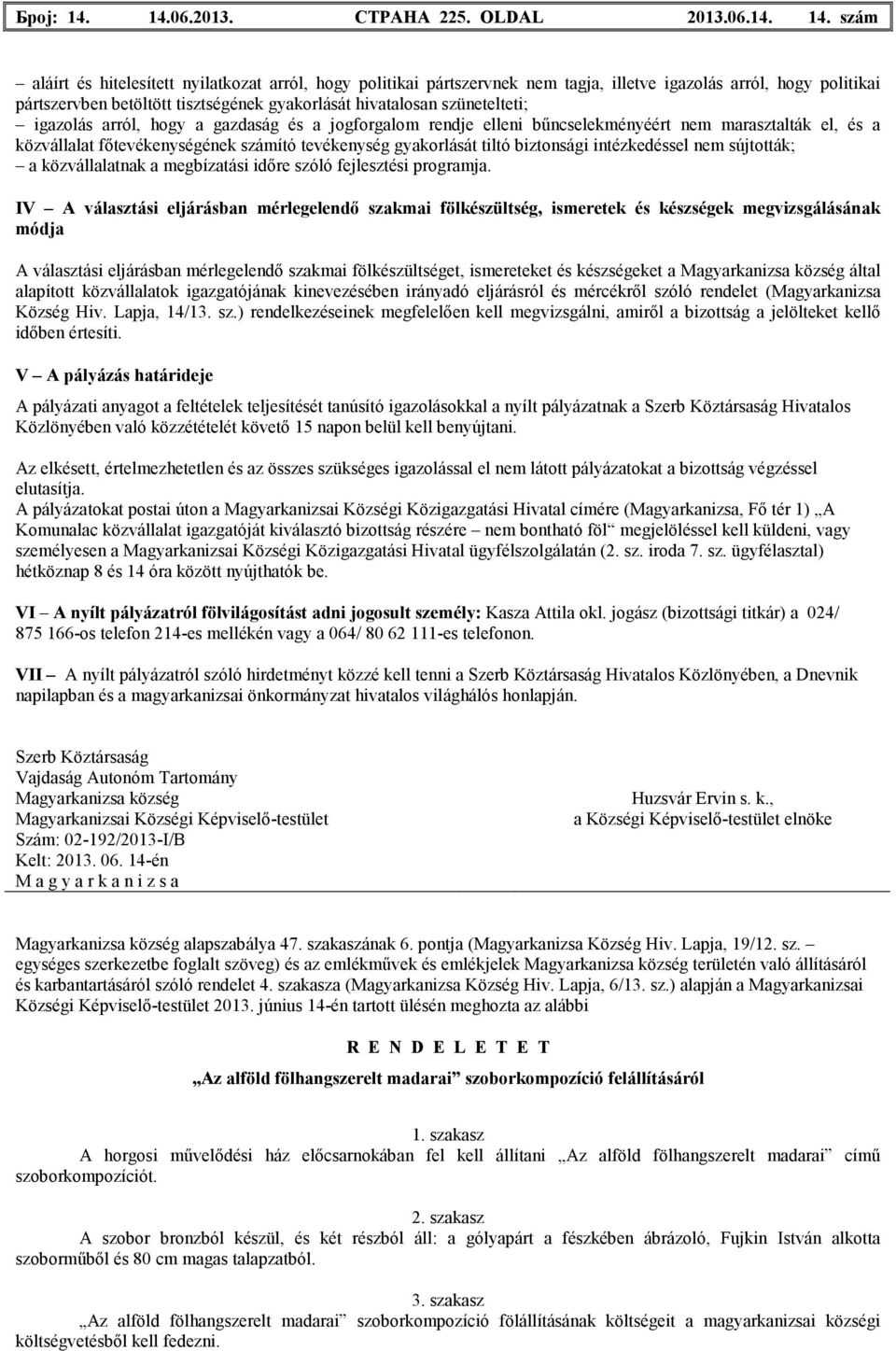 szám aláírt és hitelesített nyilatkozat arról, hogy politikai pártszervnek nem tagja, illetve igazolás arról, hogy politikai pártszervben betöltött tisztségének gyakorlását hivatalosan szünetelteti;