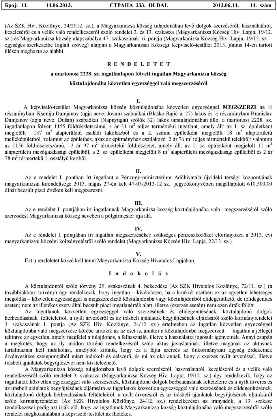 június 14-én tartott ülésén meghozta az alábbi R E N D E L E T E T a martonosi 2228. sz. ingatlanlapon fölvett ingatlan köztulajdonába közvetlen egyezséggel való megszerzéséről I.