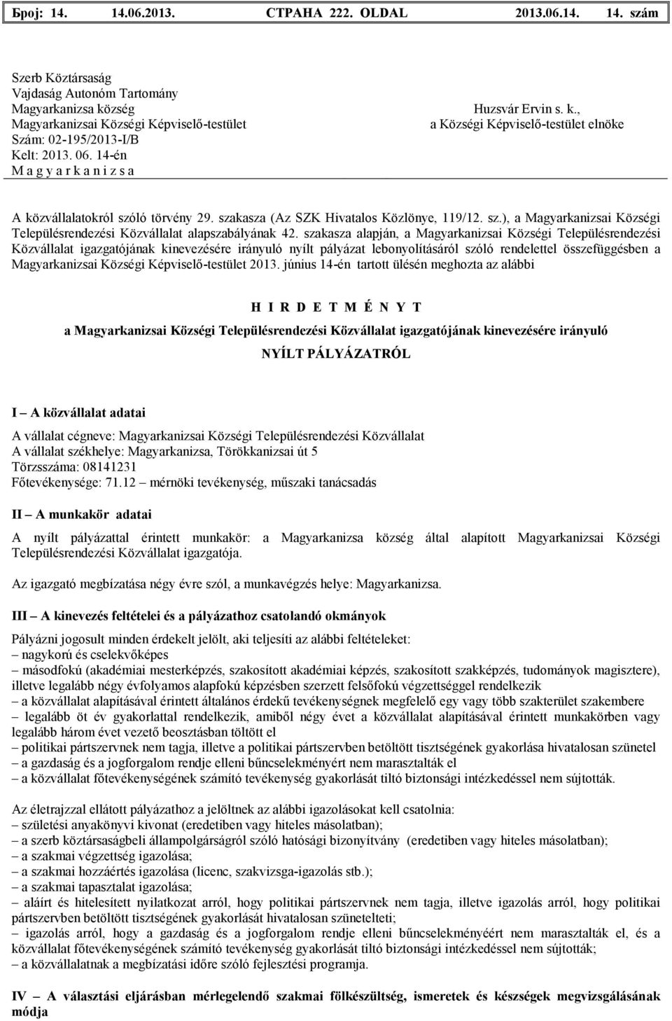 szakasza alapján, a Magyarkanizsai Községi Településrendezési Közvállalat igazgatójának kinevezésére irányuló nyílt pályázat lebonyolításáról szóló rendelettel összefüggésben a 2013.