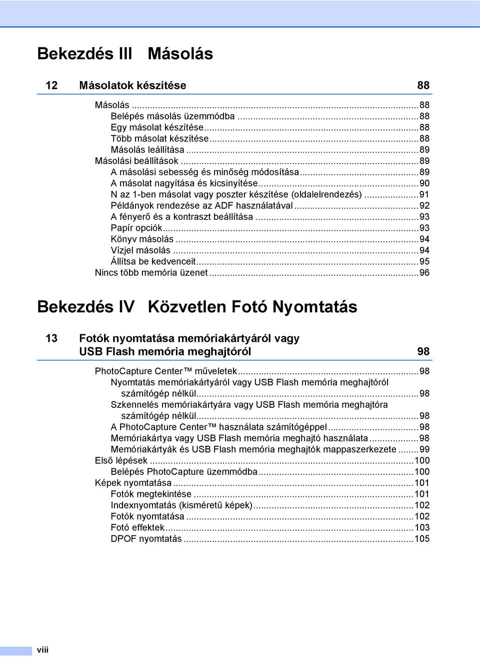 ..92 A fényerő és a kontraszt beállítása...93 Papír opciók...93 Könyv másolás...94 Vízjel másolás...94 Állítsa be kedvenceit...95 Nincs több memória üzenet.