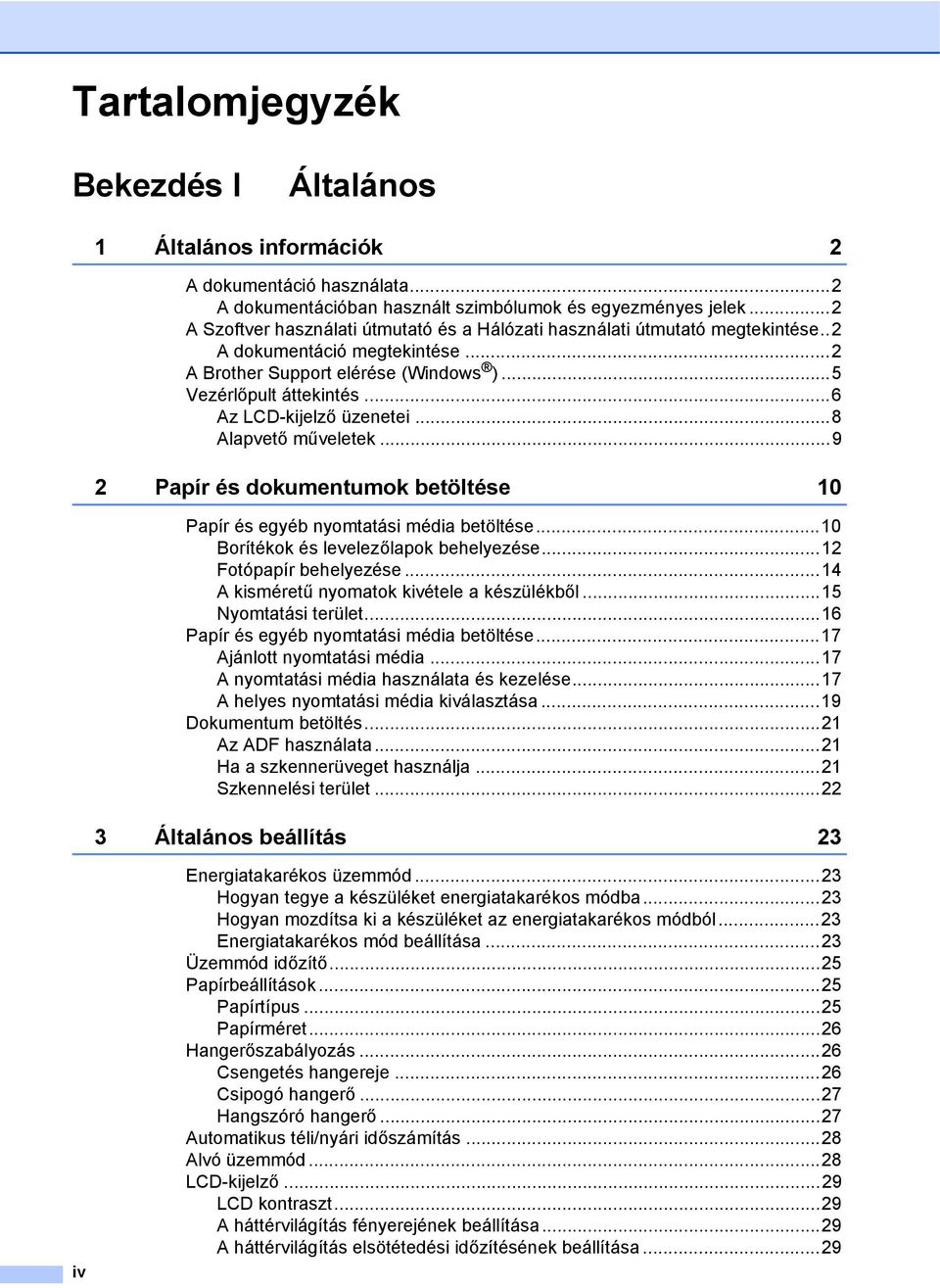 ..6 Az LCD-kijelző üzenetei...8 Alapvető műveletek...9 2 Papír és dokumentumok betöltése 10 Papír és egyéb nyomtatási média betöltése...10 Borítékok és levelezőlapok behelyezése.