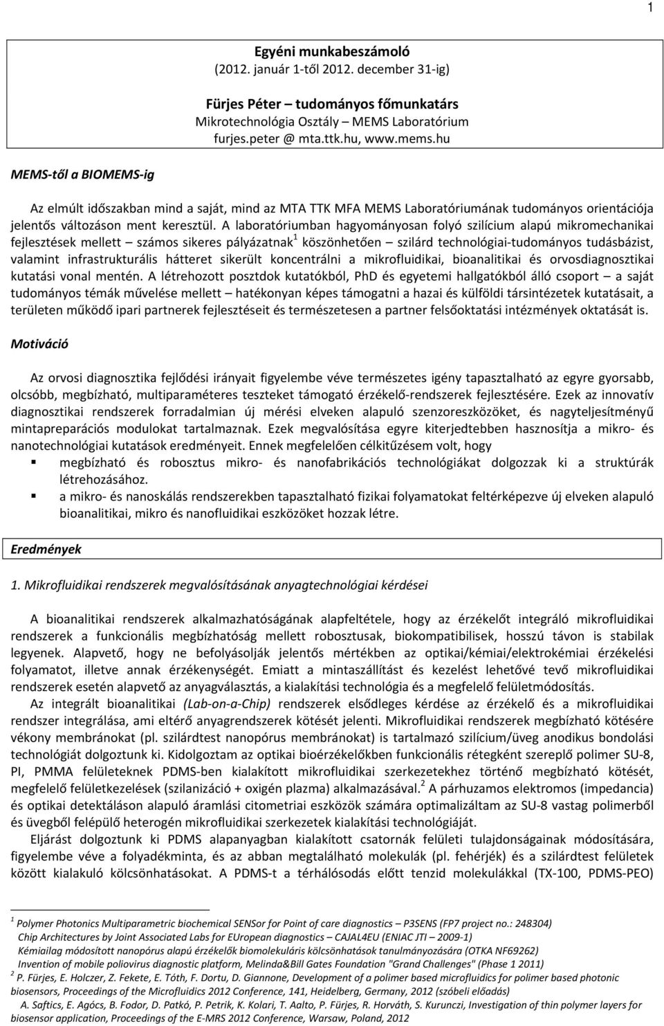 A laboratóriumban hagyományosan folyó szilícium alapú mikromechanikai fejlesztések mellett számos sikeres pályázatnak 1 köszönhetően szilárd technológiai-tudományos tudásbázist, valamint