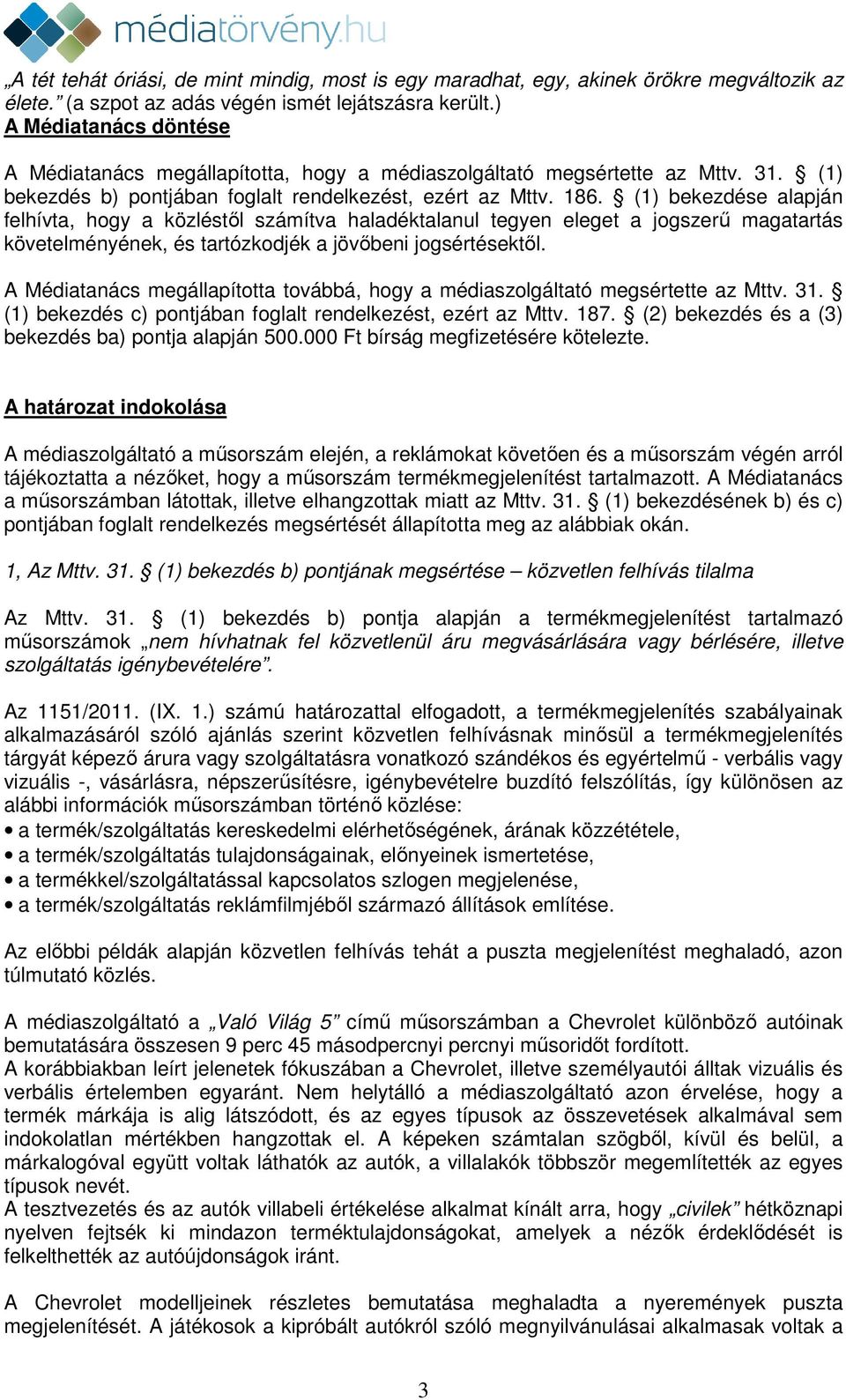 (1) bekezdése alapján felhívta, hogy a közléstől számítva haladéktalanul tegyen eleget a jogszerű magatartás követelményének, és tartózkodjék a jövőbeni jogsértésektől.