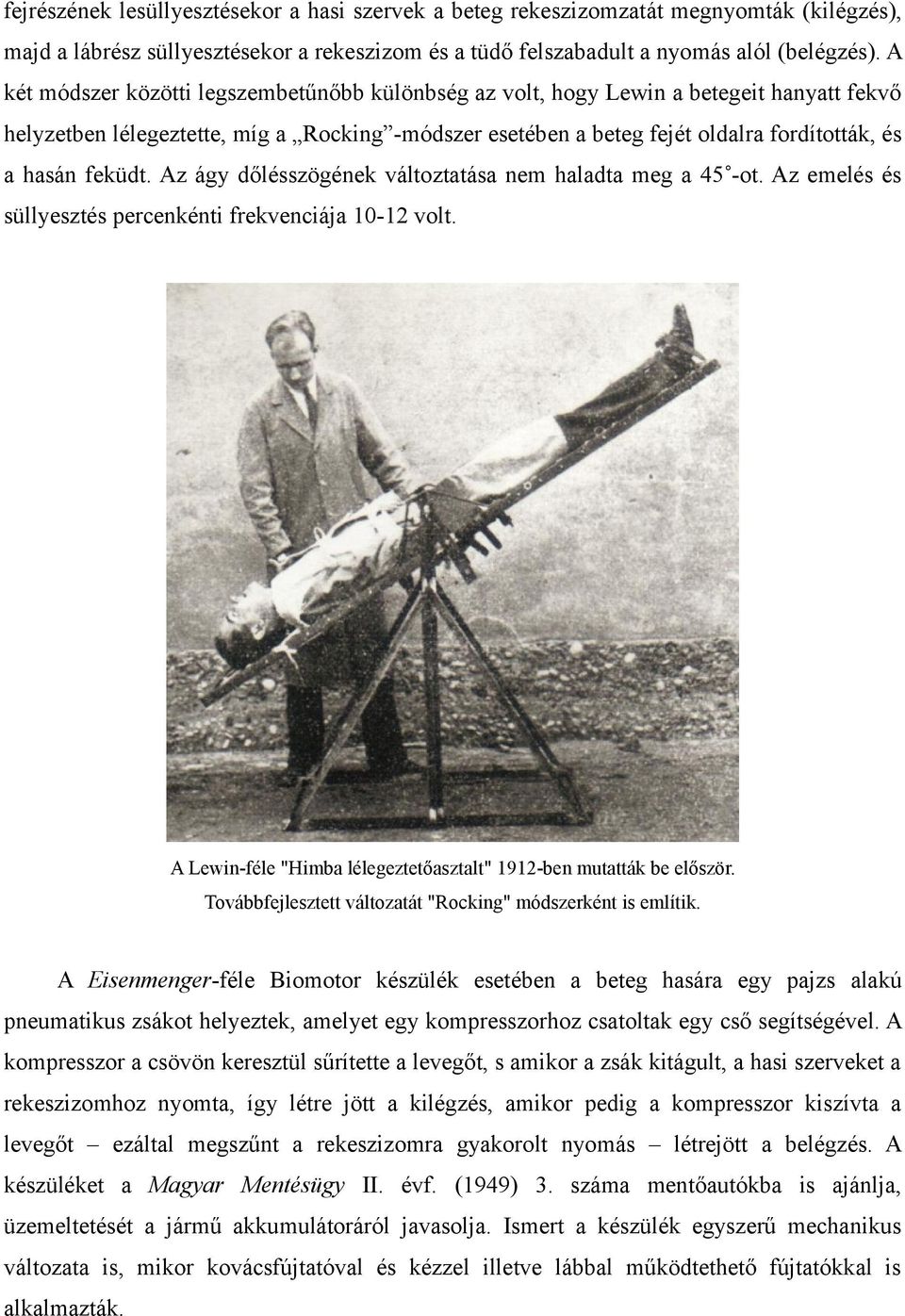 feküdt. Az ágy dőlésszögének változtatása nem haladta meg a 45 -ot. Az emelés és süllyesztés percenkénti frekvenciája 10-12 volt. A Lewin-féle "Himba lélegeztetőasztalt" 1912-ben mutatták be először.