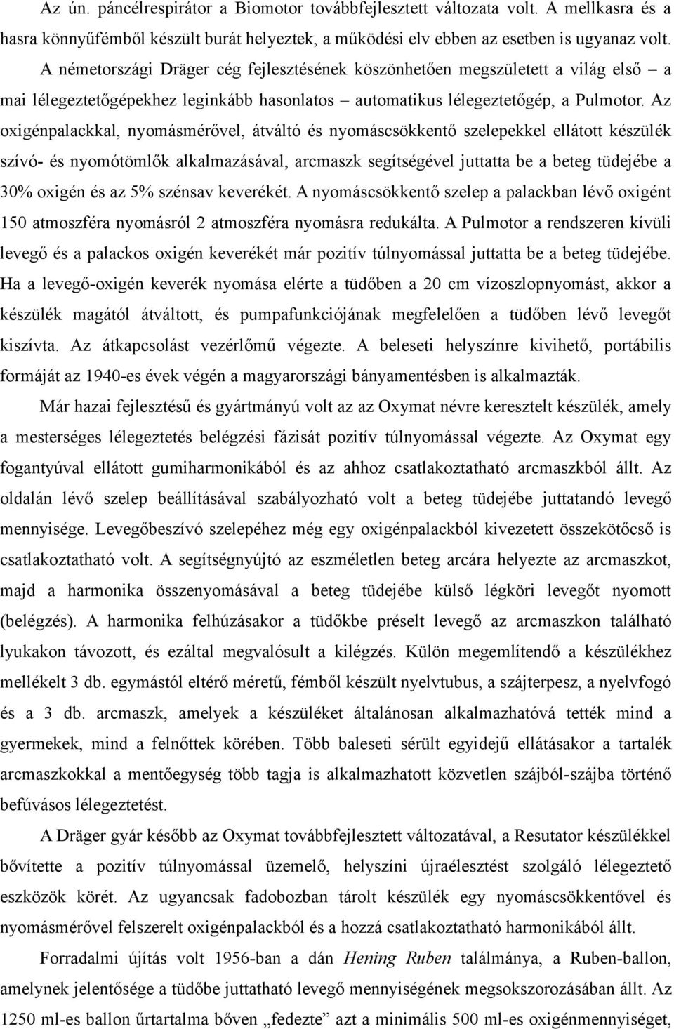 Az oxigénpalackkal, nyomásmérővel, átváltó és nyomáscsökkentő szelepekkel ellátott készülék szívó- és nyomótömlők alkalmazásával, arcmaszk segítségével juttatta be a beteg tüdejébe a 30% oxigén és az