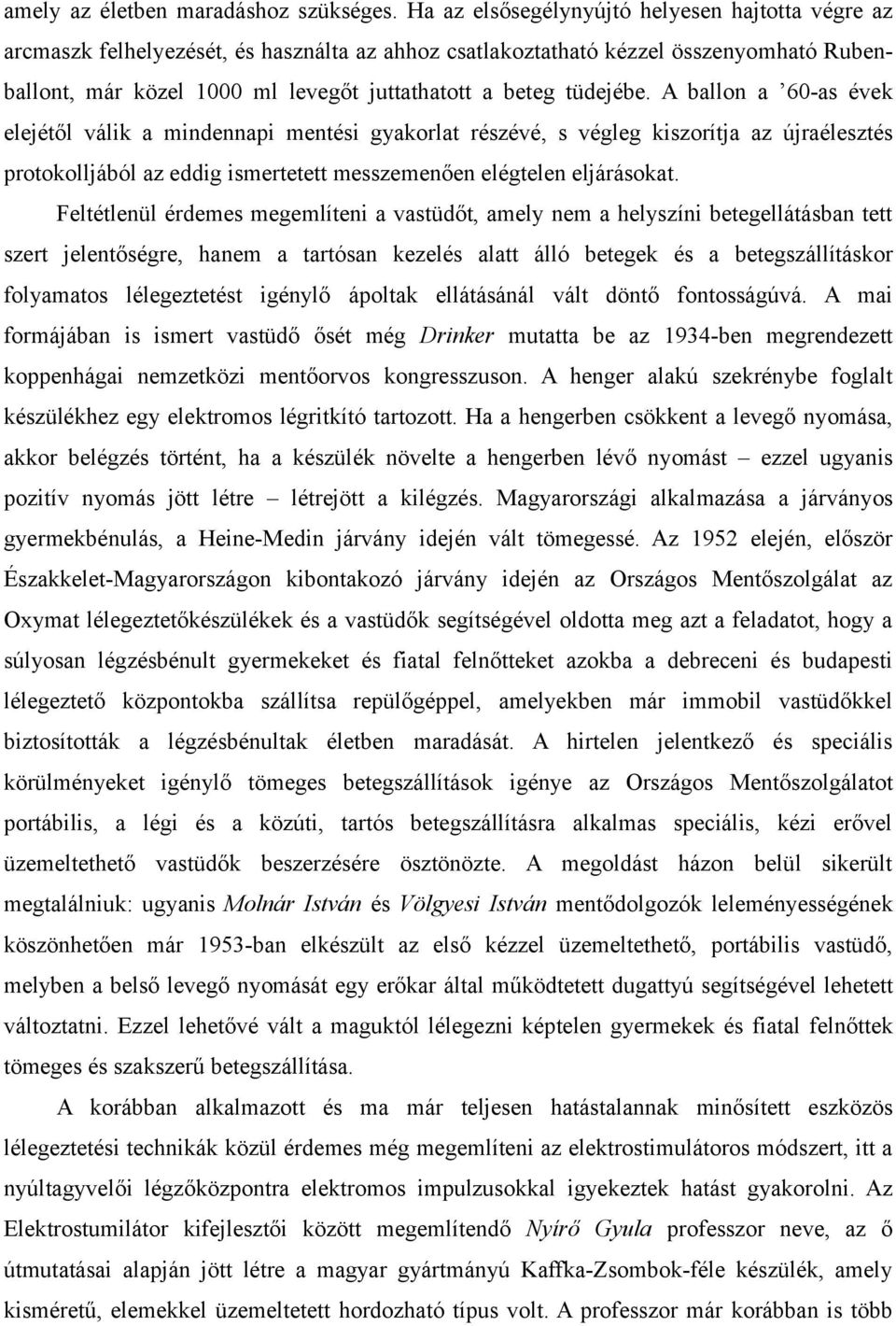 tüdejébe. A ballon a 60-as évek elejétől válik a mindennapi mentési gyakorlat részévé, s végleg kiszorítja az újraélesztés protokolljából az eddig ismertetett messzemenően elégtelen eljárásokat.