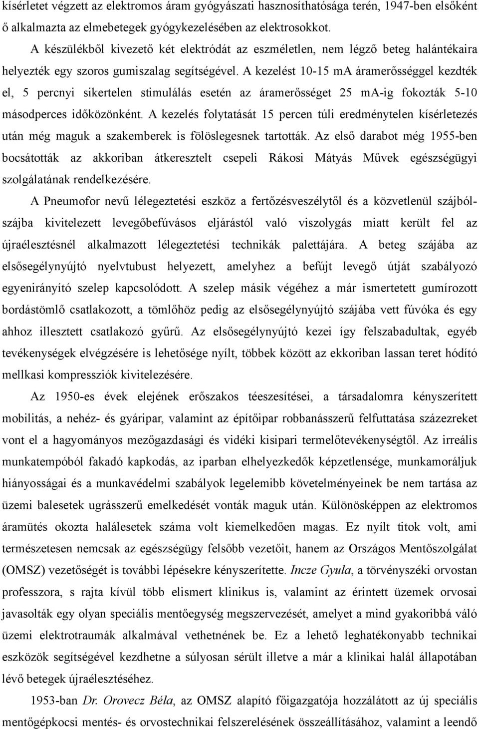 A kezelést 10-15 ma áramerősséggel kezdték el, 5 percnyi sikertelen stimulálás esetén az áramerősséget 25 ma-ig fokozták 5-10 másodperces időközönként.