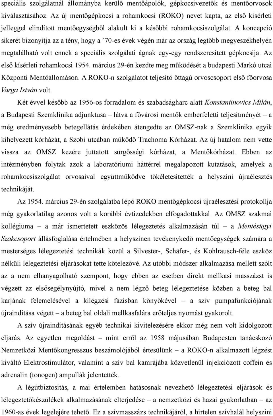 A koncepció sikerét bizonyítja az a tény, hogy a 70-es évek végén már az ország legtöbb megyeszékhelyén megtalálható volt ennek a speciális szolgálati ágnak egy-egy rendszeresített gépkocsija.