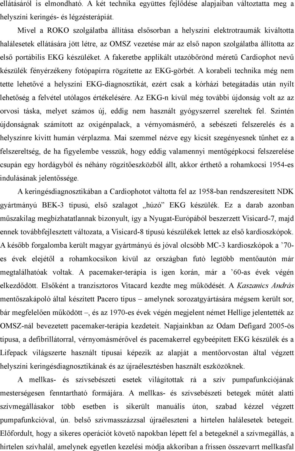 készüléket. A fakeretbe applikált utazóbőrönd méretű Cardiophot nevű készülék fényérzékeny fotópapírra rögzítette az EKG-görbét.