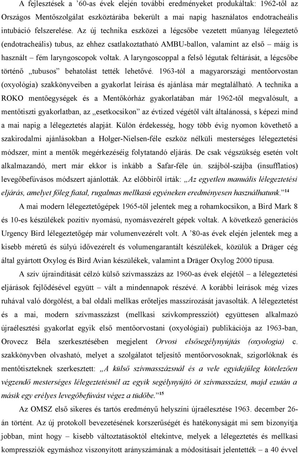 A laryngoscoppal a felső légutak feltárását, a légcsőbe történő tubusos behatolást tették lehetővé.