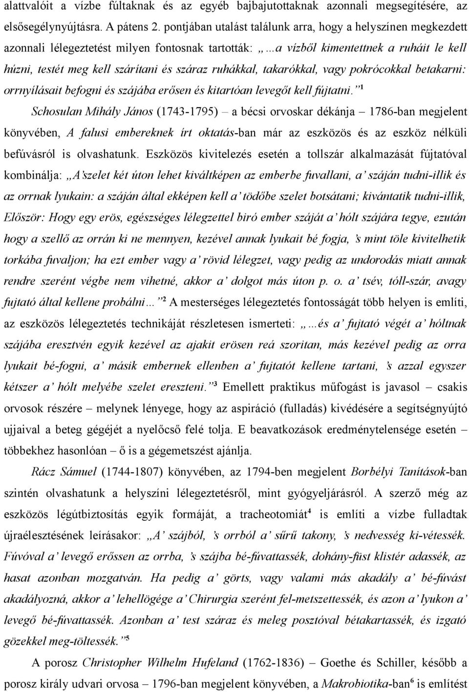 ruhákkal, takarókkal, vagy pokrócokkal betakarni: orrnyílásait befogni és szájába erősen és kitartóan levegőt kell fújtatni.