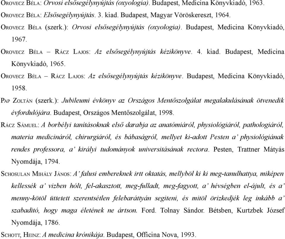 OROVECZ BÉLA RÁCZ LAJOS: Az elsősegélynyújtás kézikönyve. Budapest, Medicina Könyvkiadó, 1958. PAP ZOLTÁN (szerk.