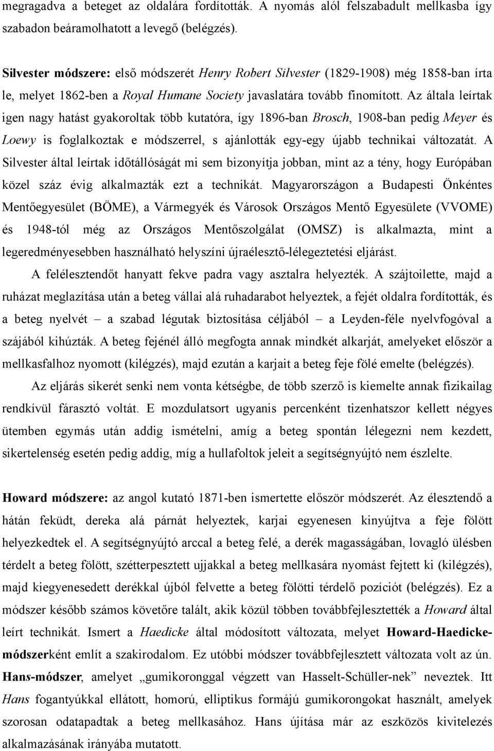 Az általa leírtak igen nagy hatást gyakoroltak több kutatóra, így 1896-ban Brosch, 1908-ban pedig Meyer és Loewy is foglalkoztak e módszerrel, s ajánlották egy-egy újabb technikai változatát.
