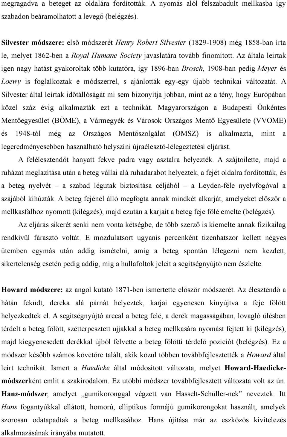 Az általa leírtak igen nagy hatást gyakoroltak több kutatóra, így 1896-ban Brosch, 1908-ban pedig Meyer és Loewy is foglalkoztak e módszerrel, s ajánlották egy-egy újabb technikai változatát.