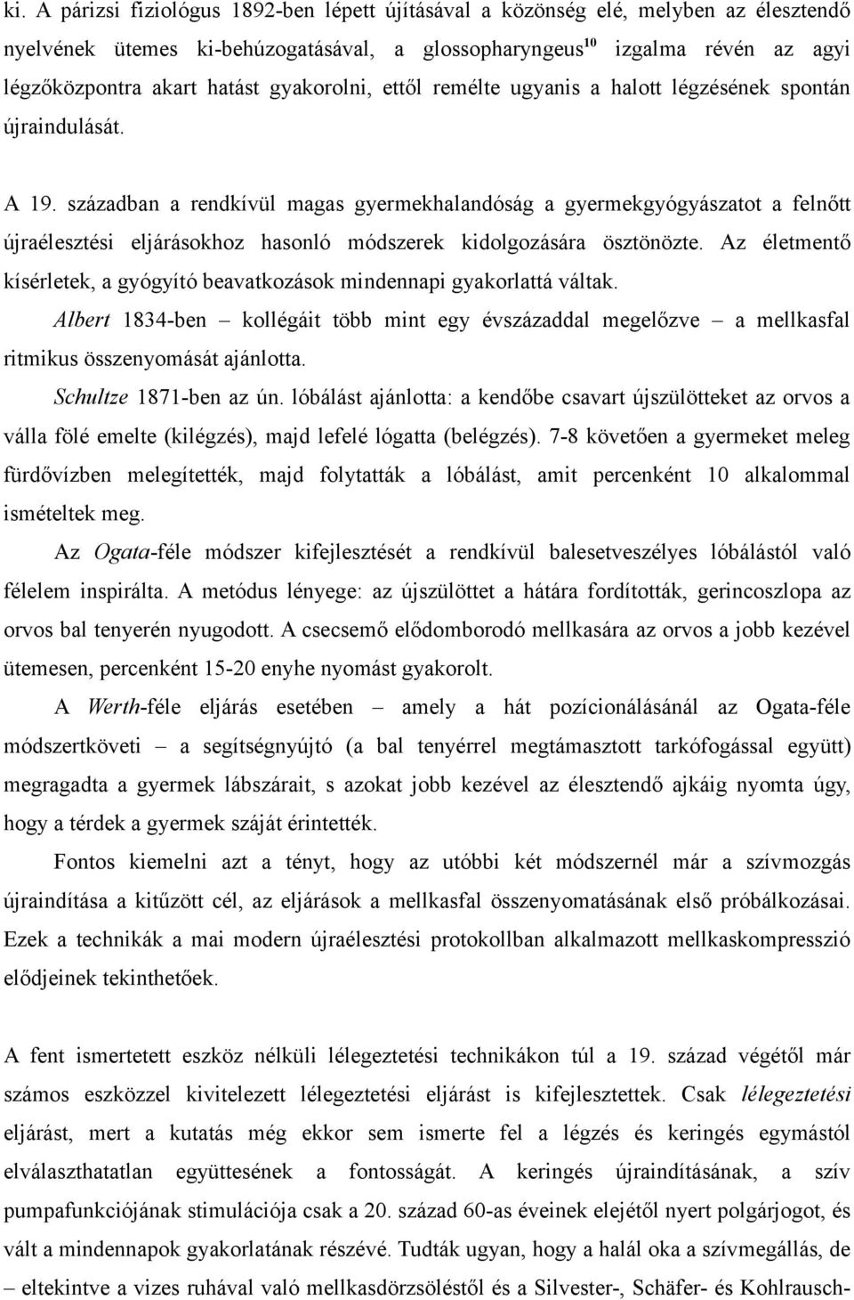 században a rendkívül magas gyermekhalandóság a gyermekgyógyászatot a felnőtt újraélesztési eljárásokhoz hasonló módszerek kidolgozására ösztönözte.