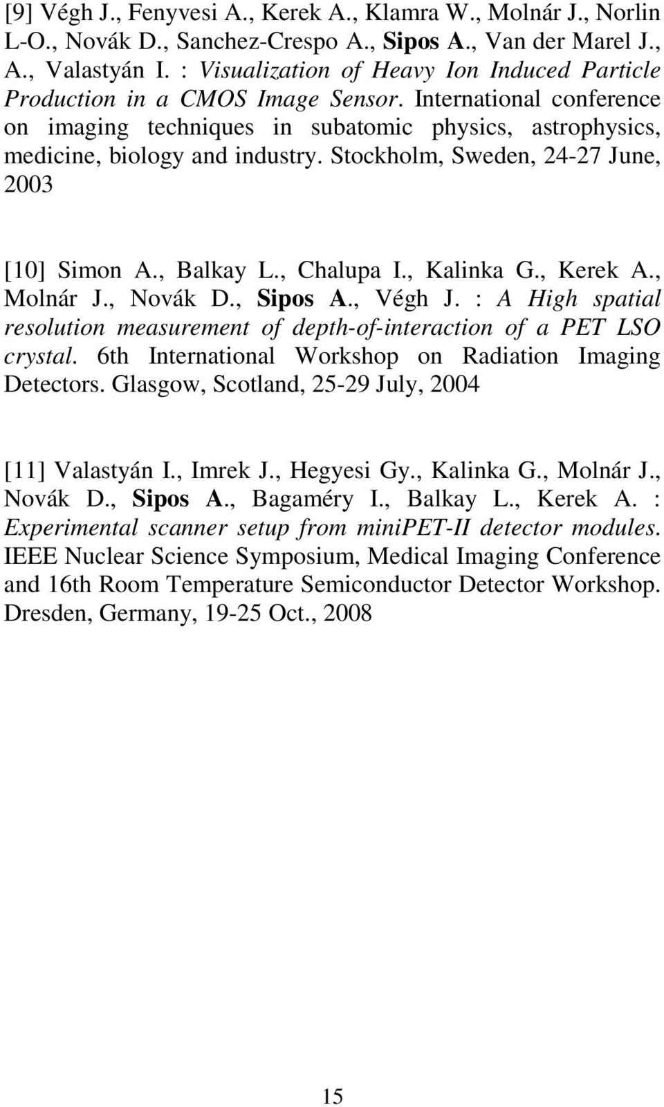 Stockholm, Sweden, 24-27 June, 2003 [10] Simon A., Balkay L., Chalupa I., Kalinka G., Kerek A., Molnár J., Novák D., Sipos A., Végh J.
