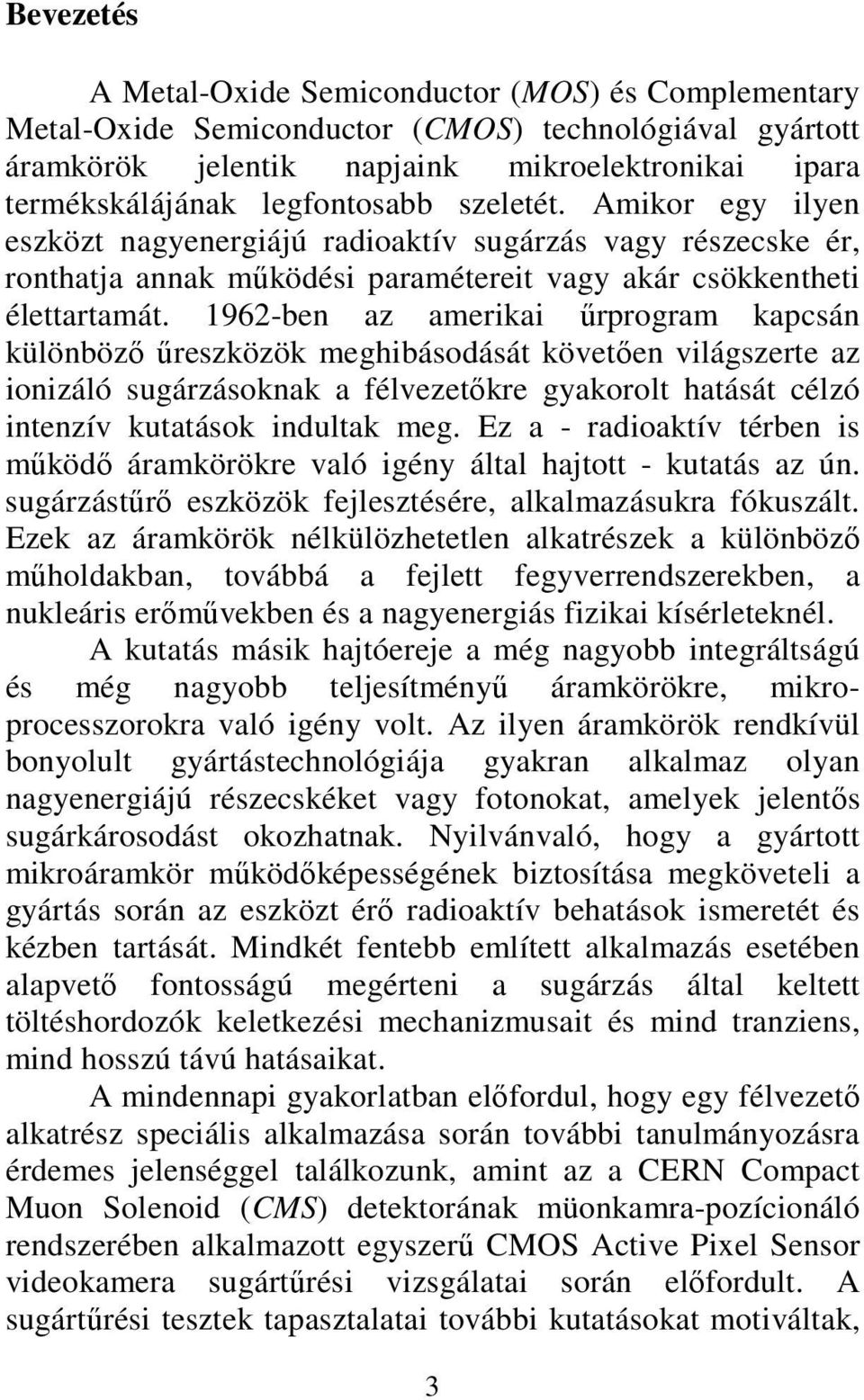 1962-ben az amerikai őrprogram kapcsán különbözı őreszközök meghibásodását követıen világszerte az ionizáló sugárzásoknak a félvezetıkre gyakorolt hatását célzó intenzív kutatások indultak meg.