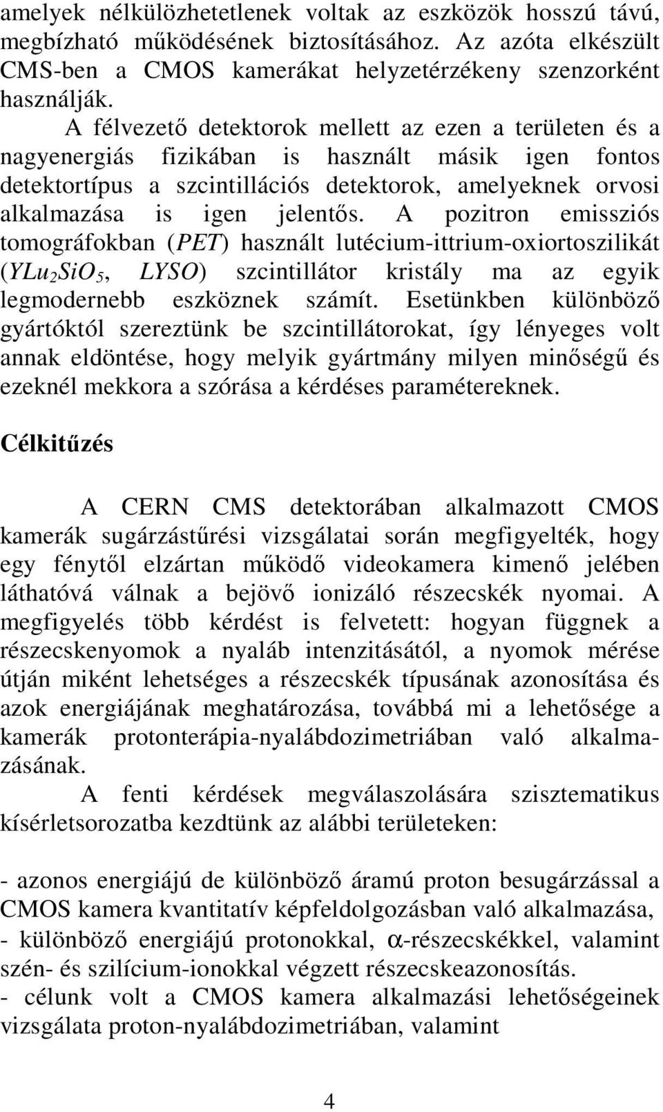 A pozitron emissziós tomográfokban (PET) használt lutécium-ittrium-oxiortoszilikát (YLu 2 SiO 5, LYSO) szcintillátor kristály ma az egyik legmodernebb eszköznek számít.