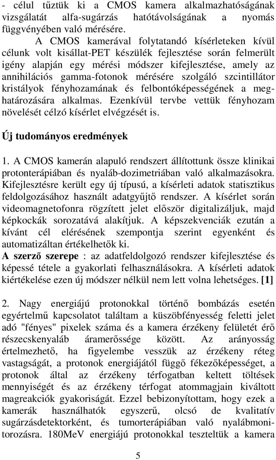 mérésére szolgáló szcintillátor kristályok fényhozamának és felbontóképességének a meghatározására alkalmas. Ezenkívül tervbe vettük fényhozam növelését célzó kísérlet elvégzését is.