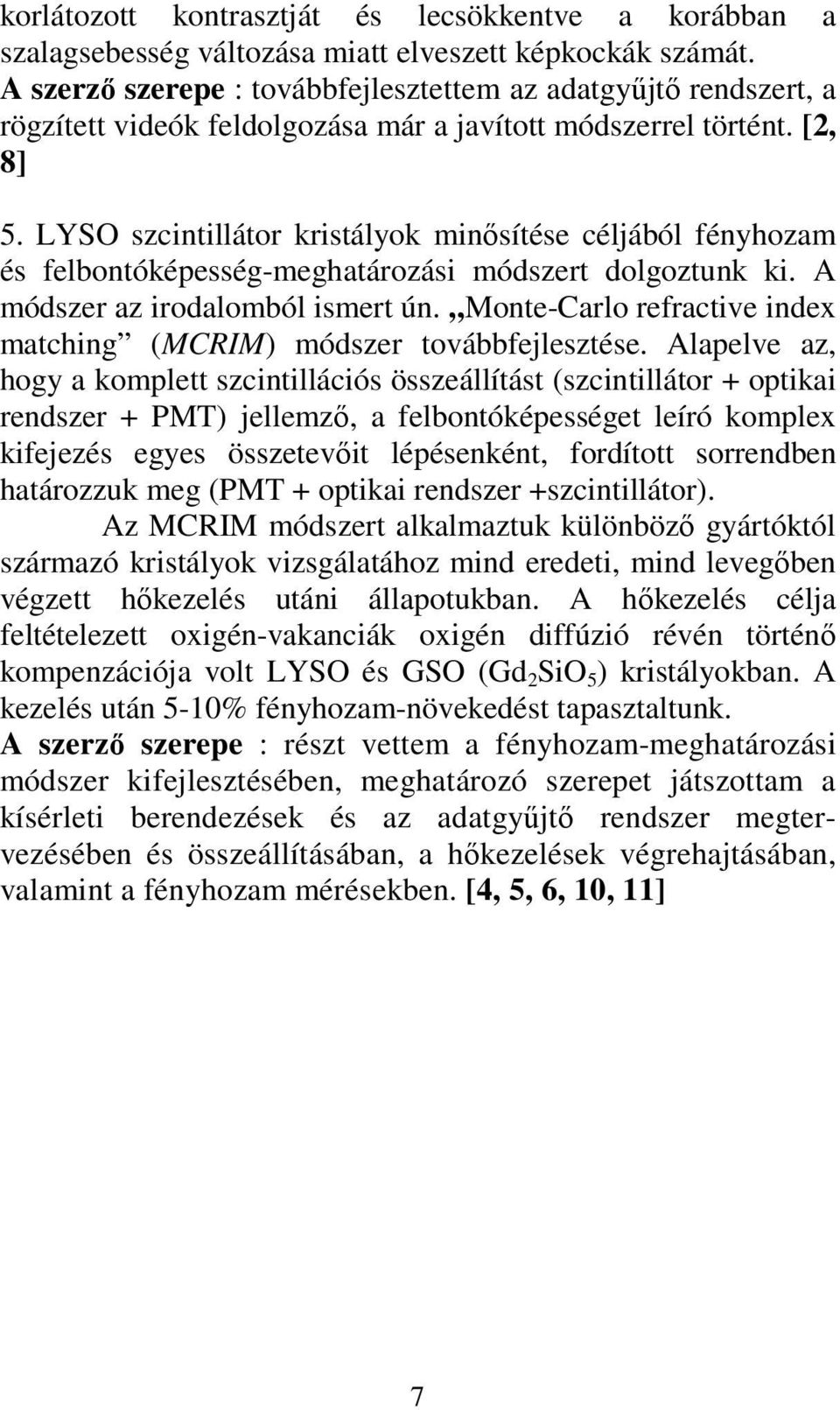 LYSO szcintillátor kristályok minısítése céljából fényhozam és felbontóképesség-meghatározási módszert dolgoztunk ki. A módszer az irodalomból ismert ún.