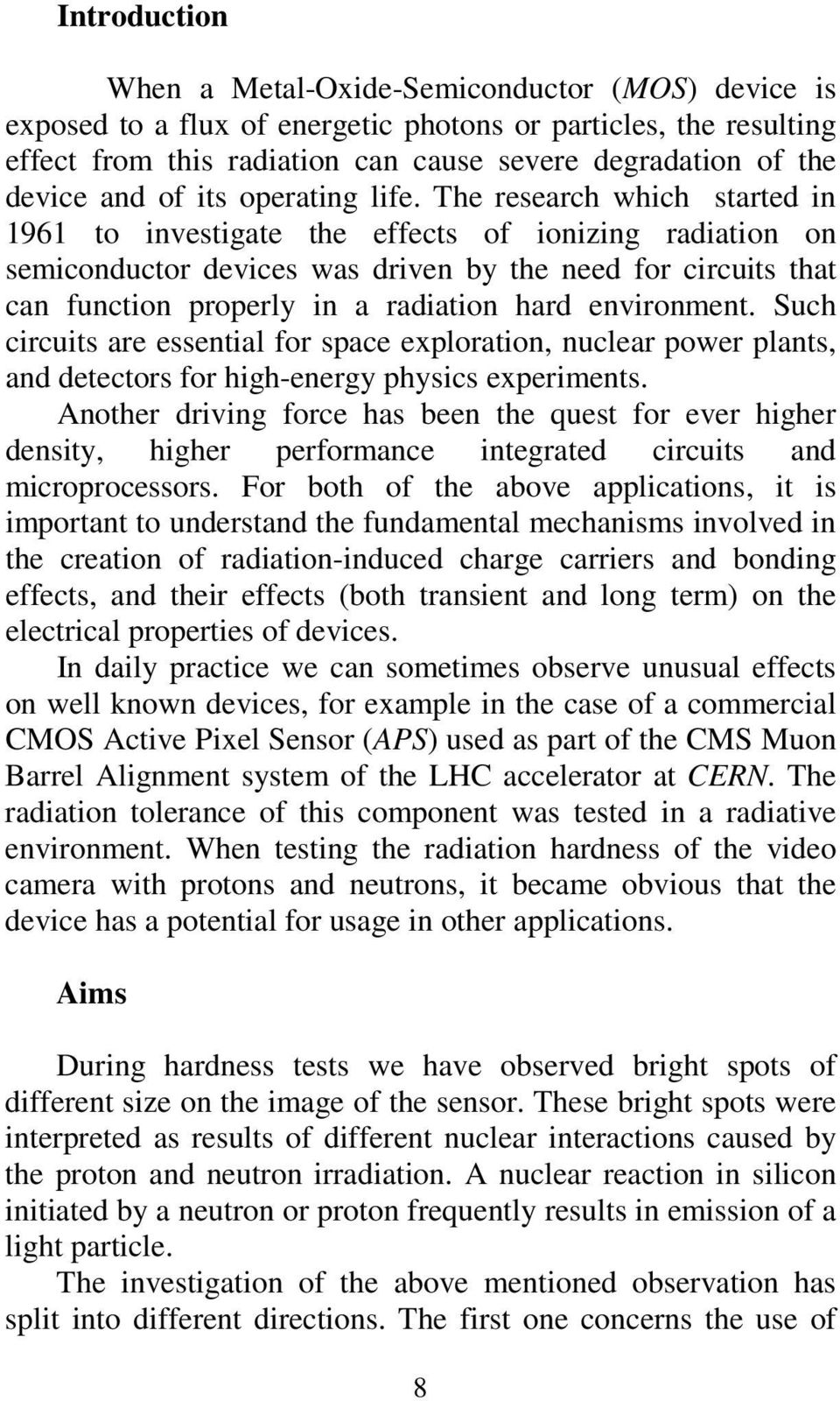 The research which started in 1961 to investigate the effects of ionizing radiation on semiconductor devices was driven by the need for circuits that can function properly in a radiation hard