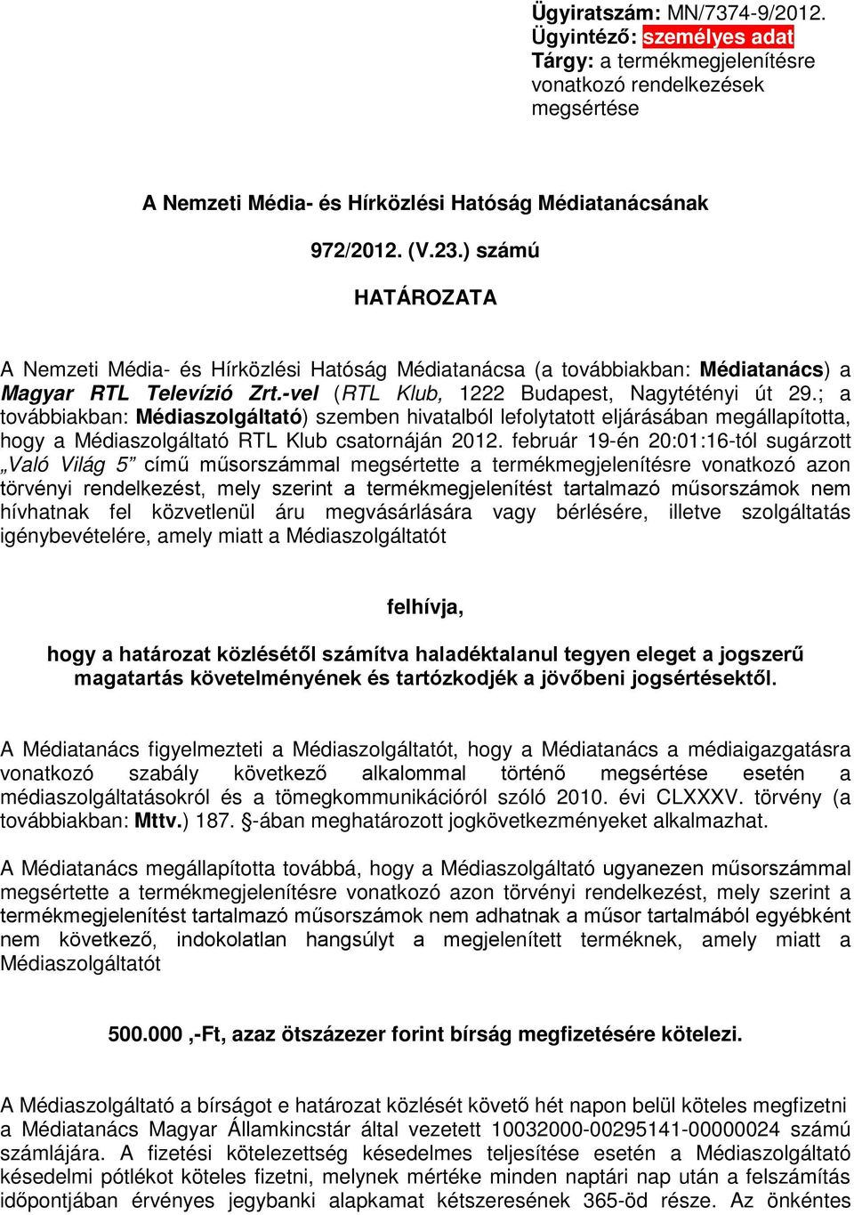 ; a továbbiakban: Médiaszolgáltató) szemben hivatalból lefolytatott eljárásában megállapította, hogy a Médiaszolgáltató RTL Klub csatornáján 2012.