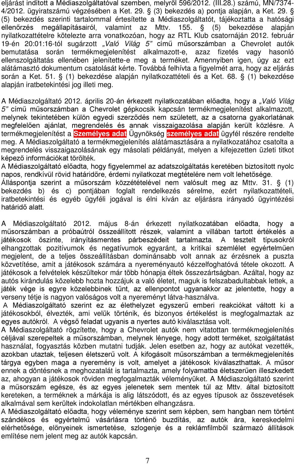 (5) bekezdése alapján nyilatkozattételre kötelezte arra vonatkozóan, hogy az RTL Klub csatornáján 2012.