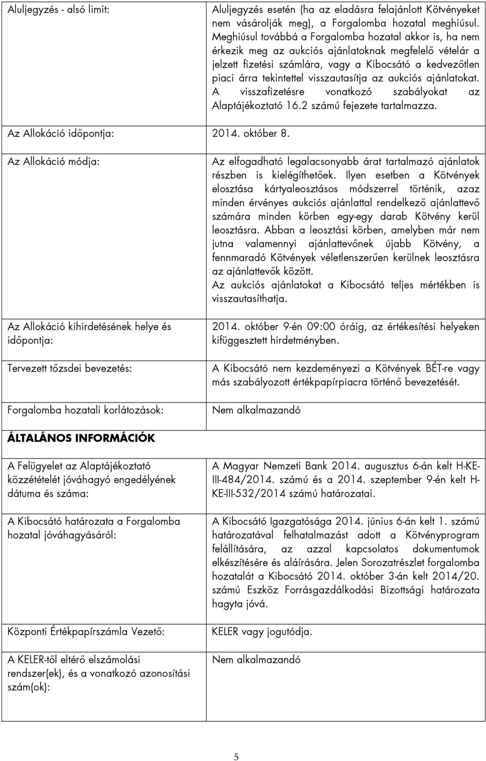 visszautasítja az aukciós ajánlatokat. A visszafizetésre vonatkozó szabályokat az Alaptájékoztató 16.2 számú fejezete tartalmazza. Az Allokáció időpontja: 2014. október 8.