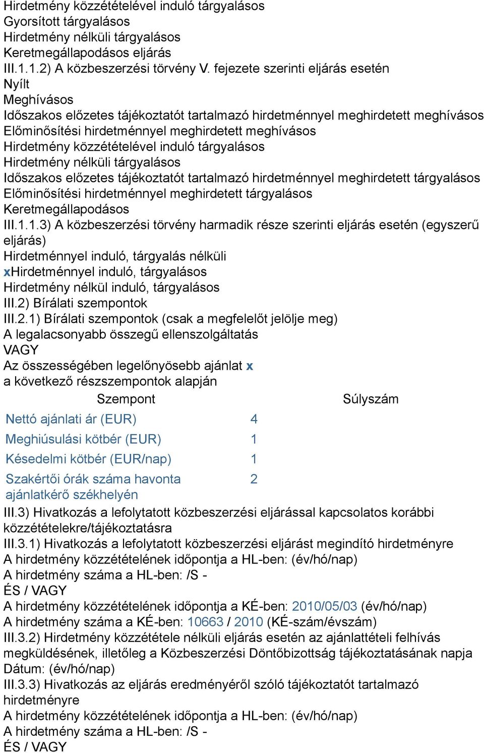 közzétételével induló tárgyalásos Hirdetmény nélküli tárgyalásos Időszakos előzetes tájékoztatót tartalmazó hirdetménnyel meghirdetett tárgyalásos Előminősítési hirdetménnyel meghirdetett tárgyalásos